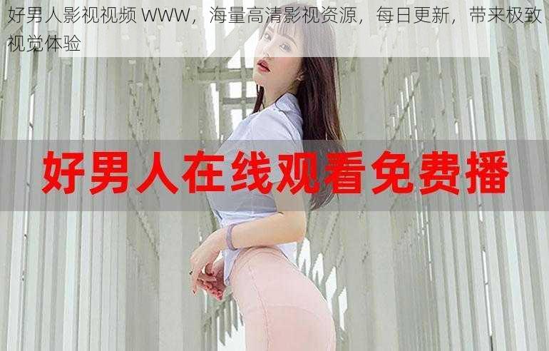 好男人影视视频 WWW,海量高清影视资源,每日更新,带来极致视觉体验