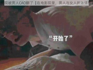 电影院被男人CAO翻了【在电影院里，男人与女人的激情故事】