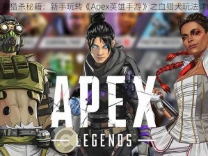 探索猎杀秘籍：新手玩转《Apex英雄手游》之血猎犬玩法详解