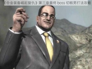 《合金装备崛起复仇》第三章最终 boss 切糕男打法攻略