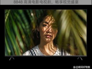 8848 高清电影电视剧，畅享视觉盛宴