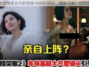 最新午夜激情美女内射视频 WWW 网站，精彩不断，让你欲罢不能