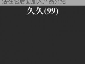 国产精品久久久久久是一个，已经包含了所有标点符号，所以无法在它后面加入产品介绍