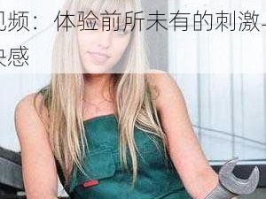 女人与牛交 Z0ZOZO 视频：体验前所未有的刺激与快感