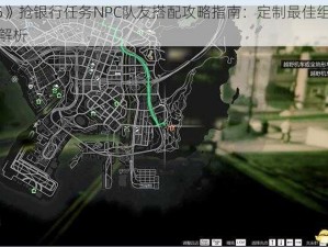 《GTA5》抢银行任务NPC队友搭配攻略指南：定制最佳组合提升成功率解析