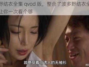 波多野结衣全集 qvod 版，整合了波多野结衣全部作品，让你一次看个够