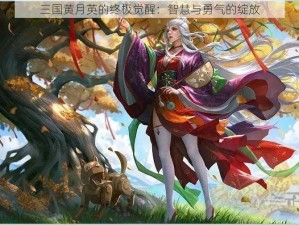 三国黄月英的终极觉醒：智慧与勇气的绽放