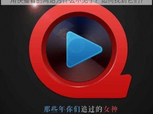 用快播看的网站为什么不见了？如何找到它们？