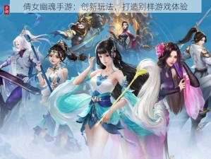 倩女幽魂手游：创新玩法，打造别样游戏体验