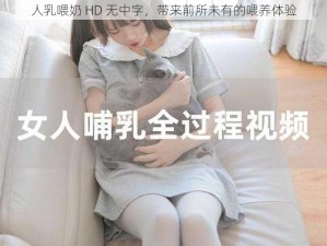 人乳喂奶 HD 无中字，带来前所未有的喂养体验