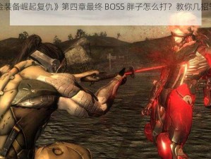 《合金装备崛起复仇》第四章最终 BOSS 胖子怎么打？教你几招轻松攻略