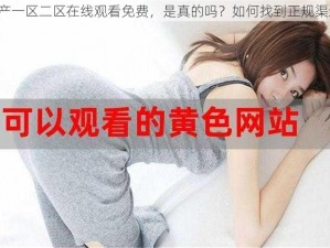 国产一区二区在线观看免费，是真的吗？如何找到正规渠道？