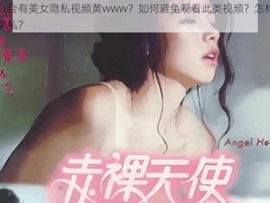 为什么会有美女隐私视频黄www？如何避免观看此类视频？怎样保护个人隐私？