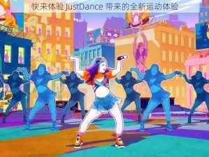 快来体验 JustDance 带来的全新运动体验