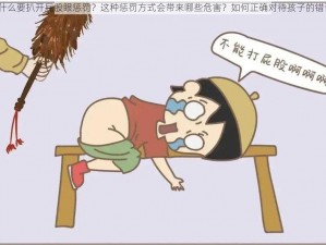 为什么要扒开屁股眼惩罚？这种惩罚方式会带来哪些危害？如何正确对待孩子的错误？