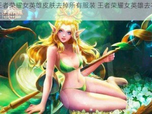 王者荣耀女英雄皮肤去掉所有服装 王者荣耀女英雄去衣图流出