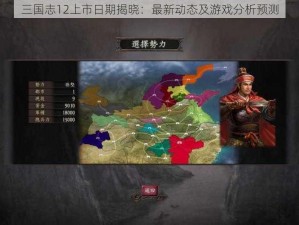 三国志12上市日期揭晓：最新动态及游戏分析预测