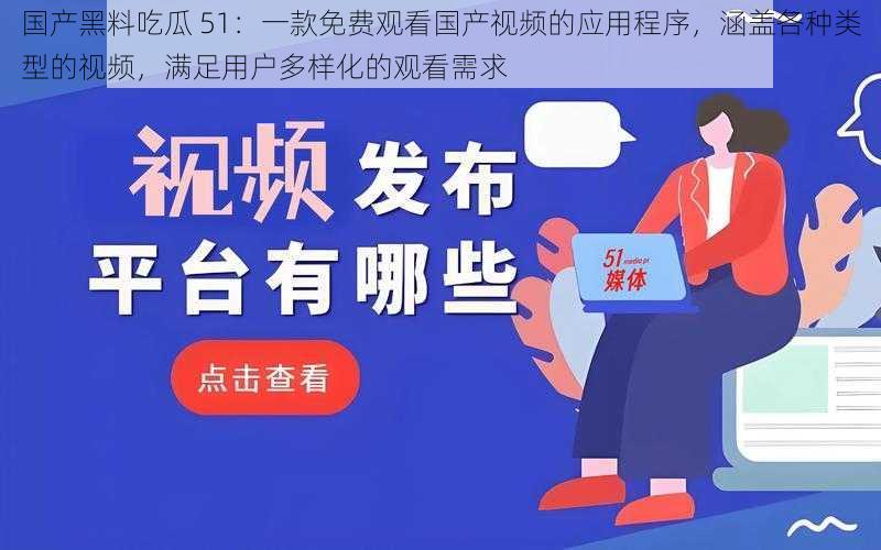 国产黑料吃瓜 51：一款免费观看国产视频的应用程序，涵盖各种类型的视频，满足用户多样化的观看需求