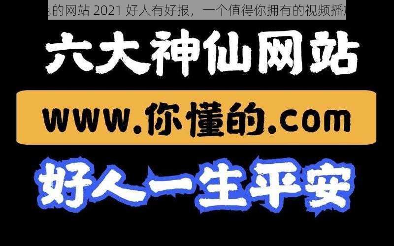 带颜色的网站 2021 好人有好报，一个值得你拥有的视频播放平台