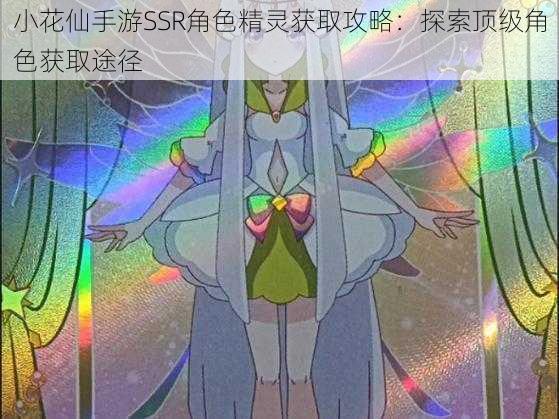 小花仙手游SSR角色精灵获取攻略：探索顶级角色获取途径