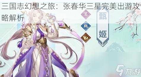 三国志幻想之旅：张春华三星完美出游攻略解析