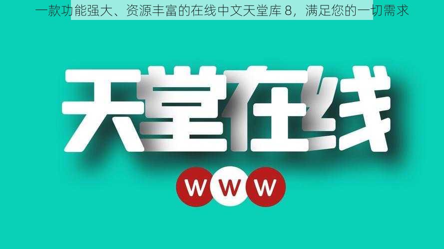 一款功能强大、资源丰富的在线中文天堂库 8，满足您的一切需求