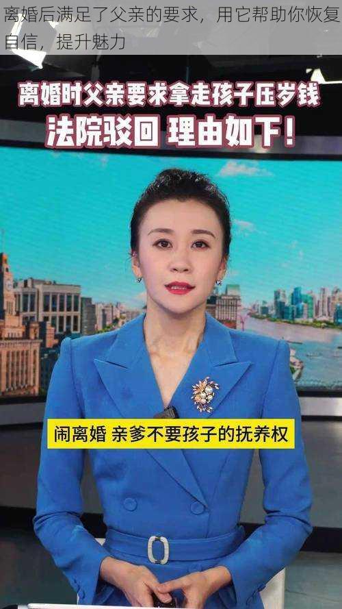 离婚后满足了父亲的要求，用它帮助你恢复自信，提升魅力