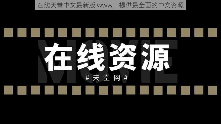 在线天堂中文最新版 www，提供最全面的中文资源