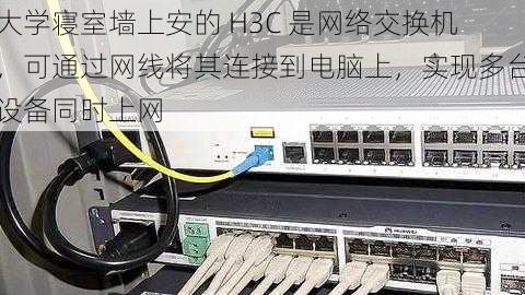 大学寝室墙上安的 H3C 是网络交换机，可通过网线将其连接到电脑上，实现多台设备同时上网