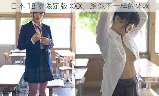 日本 18 岁限定版 XXX，给你不一样的体验