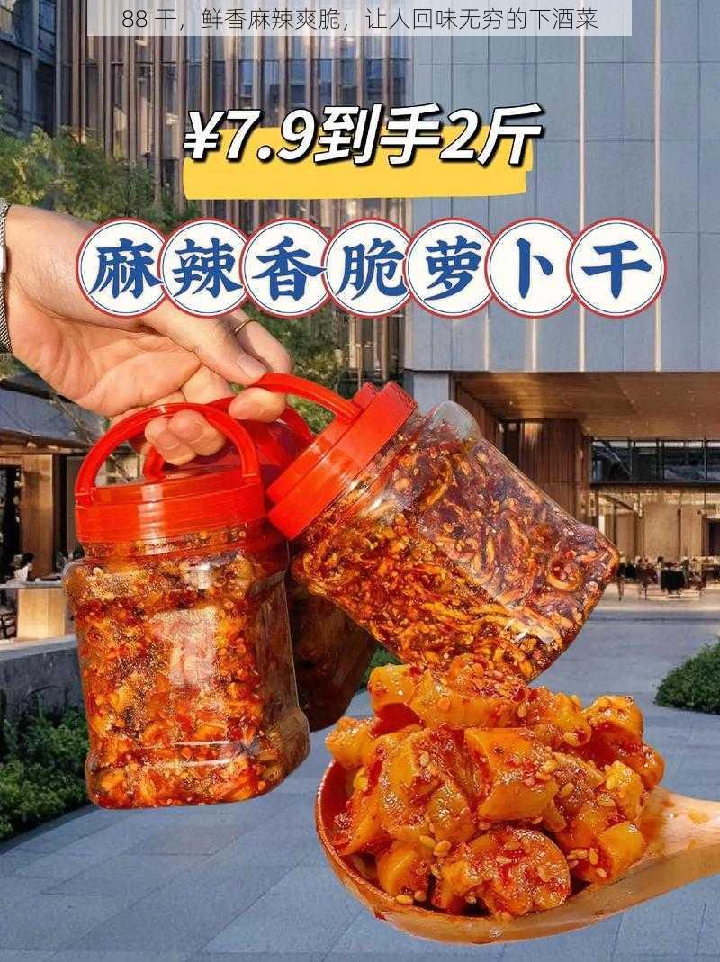 88 干，鲜香麻辣爽脆，让人回味无穷的下酒菜