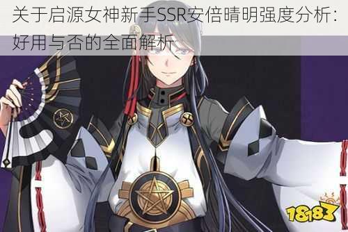 关于启源女神新手SSR安倍晴明强度分析：好用与否的全面解析