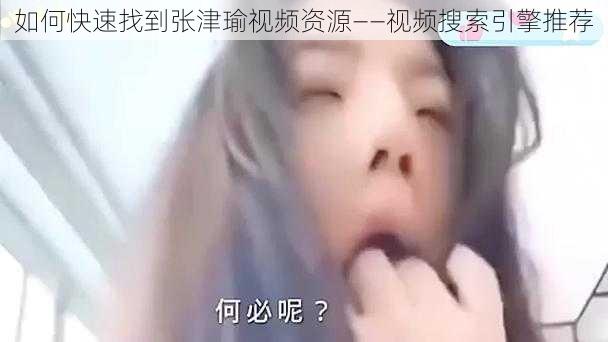 如何快速找到张津瑜视频资源——视频搜索引擎推荐