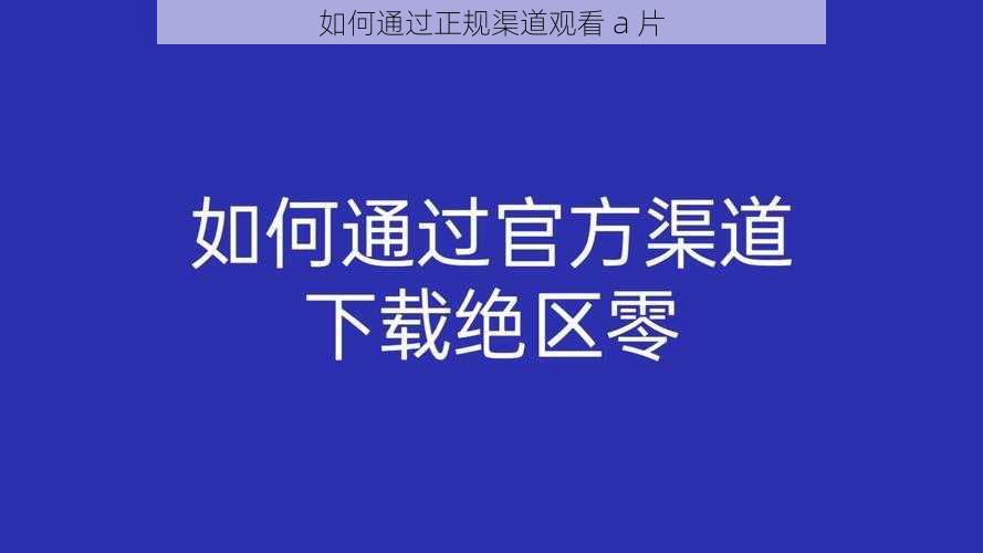 如何通过正规渠道观看 a 片