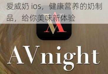 爱威奶 ios，健康营养的奶制品，给你美味新体验