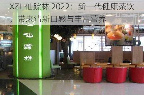 XZL 仙踪林 2022：新一代健康茶饮，带来清新口感与丰富营养