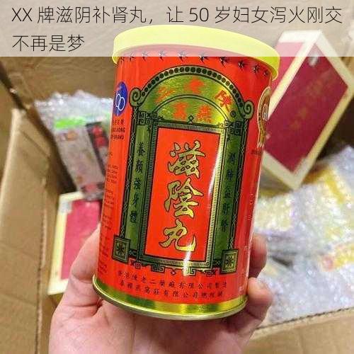 XX 牌滋阴补肾丸，让 50 岁妇女泻火刚交不再是梦