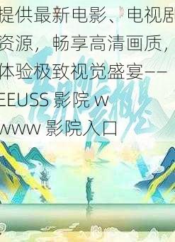 提供最新电影、电视剧资源，畅享高清画质，体验极致视觉盛宴——EEUSS 影院 wwww 影院入口