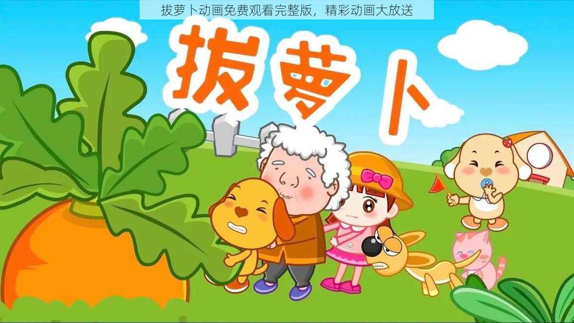 拔萝卜动画免费观看完整版，精彩动画大放送