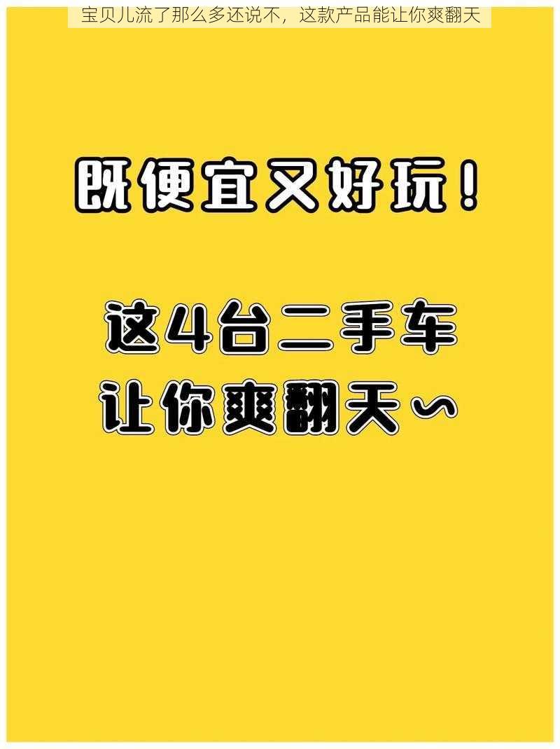 宝贝儿流了那么多还说不，这款产品能让你爽翻天