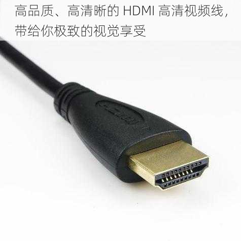 高品质、高清晰的 HDMI 高清视频线，带给你极致的视觉享受