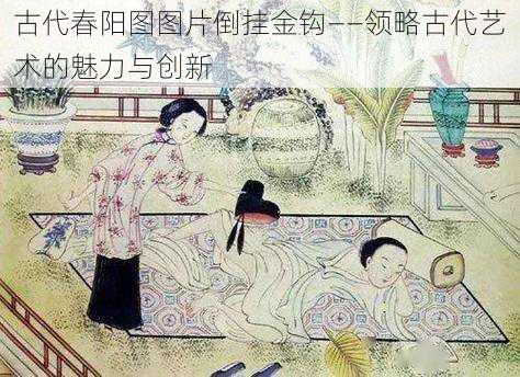 古代春阳图图片倒挂金钩——领略古代艺术的魅力与创新