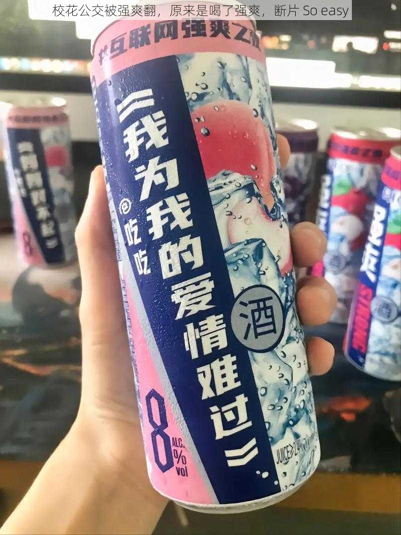 校花公交被强爽翻，原来是喝了强爽，断片 So easy