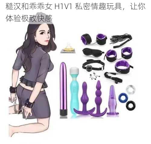 糙汉和乖乖女 H1V1 私密情趣玩具，让你体验极致快感