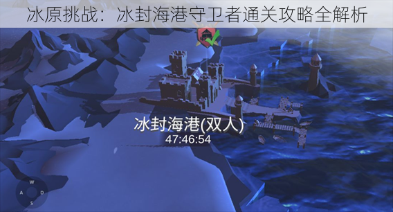 冰原挑战：冰封海港守卫者通关攻略全解析