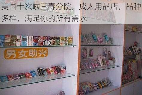 美国十次啦宜春分院，成人用品店，品种多样，满足你的所有需求