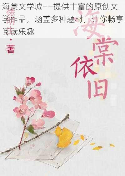 海棠文学城——提供丰富的原创文学作品，涵盖多种题材，让你畅享阅读乐趣