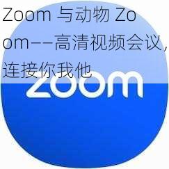 Zoom 与动物 Zoom——高清视频会议，连接你我他