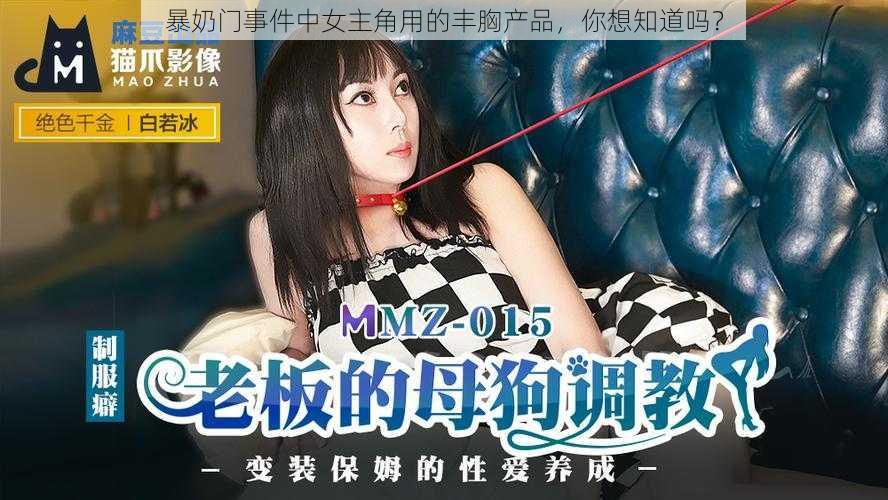 暴奶门事件中女主角用的丰胸产品，你想知道吗？