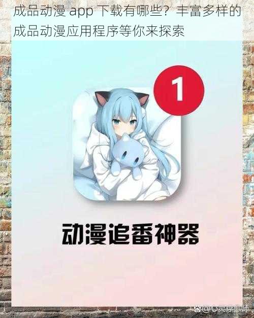 成品动漫 app 下载有哪些？丰富多样的成品动漫应用程序等你来探索